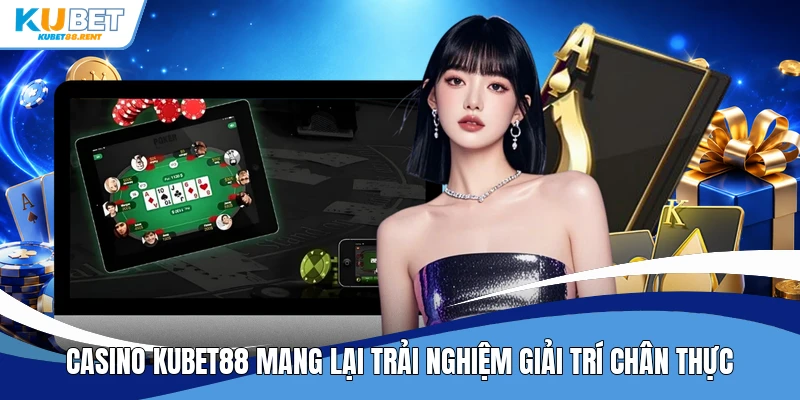 Casino Kubet88 mang lại trải nghiệm giải trí chân thực