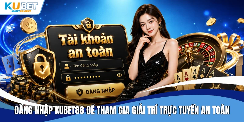 Đăng nhập Kubet88 để tham gia giải trí trực tuyến an toàn