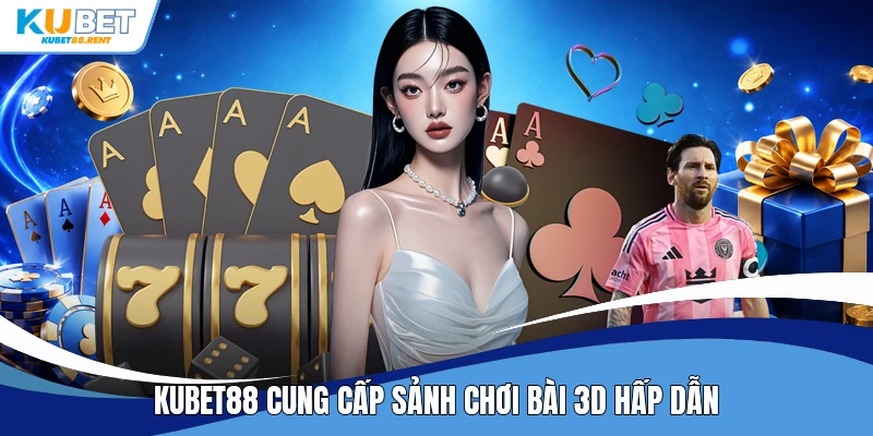 Kubet88 cung cấp sảnh chơi bài 3D hấp dẫn