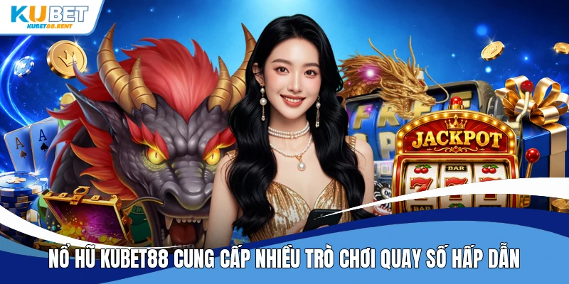 Nổ hũ Kubet88 cung cấp nhiều trò chơi quay số hấp dẫn