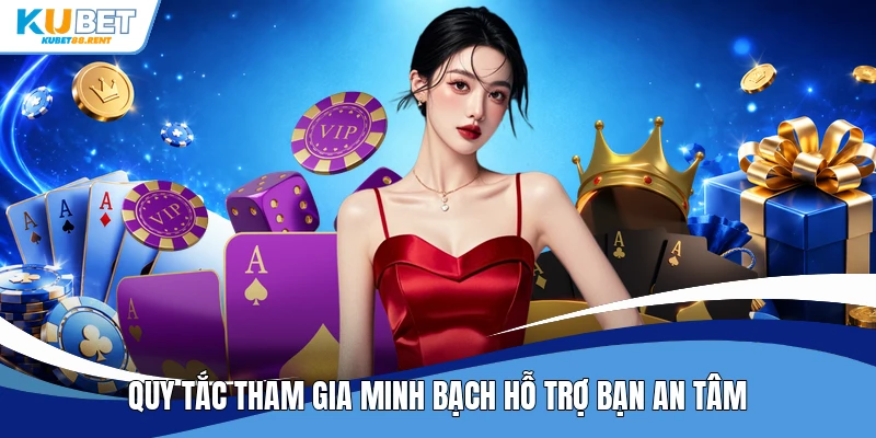 Quy tắc tham gia minh bạch hỗ trợ bạn an tâm