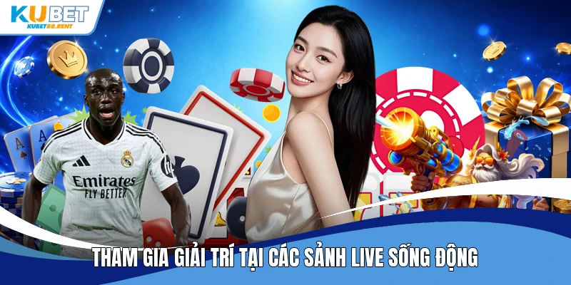 Tham gia giải trí tại các sảnh Live sống động
