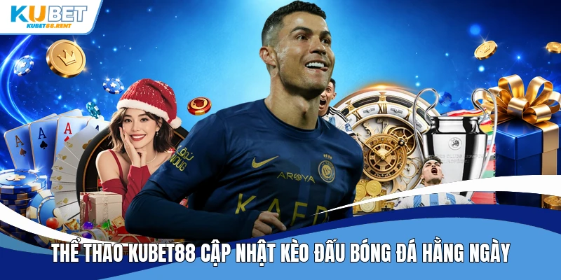 Thể thao Kubet88 cập nhật kèo đấu bóng đá hằng ngày