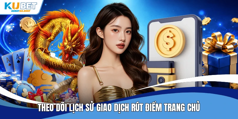 Theo dõi lịch sử giao dịch rút điểm trang chủ