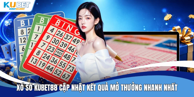 Xổ số Kubet88 cập nhật kết quả mở thưởng nhanh nhất